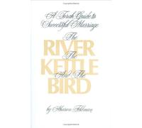 The River, the Kettle and the Bird: A Torah Guide to a Successful Marriage
