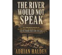 The River Would Not Speak: The Unresolved Deaths of Gilbert Bogle and Margaret Chandler-and the Theory That Came Too Late