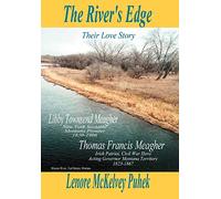 The River's Edge: Libby Townsend Meagher and Thomas Francis Meagher Their Love Story