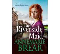 The Riverside Maid: The BRAND NEW instalment in the heartfelt saga series from AnneMarie Brear for 2025 (The Waterfront Women)