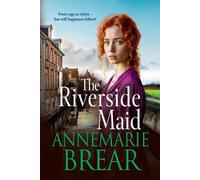 The Riverside Maid: The next instalment in the heartfelt saga series from AnneMarie Brear (The Waterfront Women, 3)