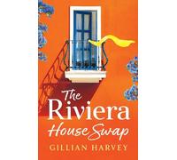 The Riviera House Swap: The uplifting, sun-drenched getaway romance from BESTSELLING AUTHOR Gillian Harvey