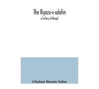 The Riyazu-s-salatin; a history of Bengal