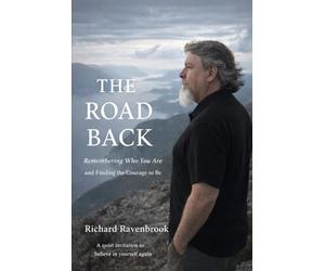 The Road Back: Remembering Who You Are and Finding the Courage to Be
