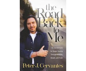 The Road Back to Me: Six Sacred Tools for Queer Healing Through Shadow, Breath, and Truth