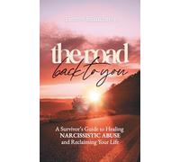 The Road Back To You: A Survivor’s Guide to Healing Narcissistic Abuse and Reclaiming Your Life