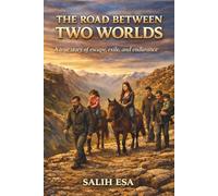THE ROAD BETWEEN TWO WORLDS: A true story of escape, exile, and endurance