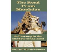 The Road From Mandalay: A Journey in the Shadow of the East