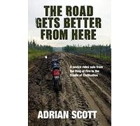 The Road Gets Better from Here: A Novice Rides Solo from the Ring of Fire to the Cradle of Civilisation