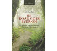 The Road Goes Ever On: A Christian Journey Through The Lord of the Rings
