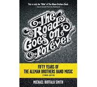 The Road Goes on Forever: Fifty Years of The Allman Brothers Band Music (1969-2019) (Music and the American South Series)