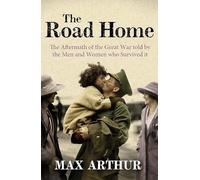 The Road Home: The Aftermath of the Great War Told by the Men and Women Who Survived It