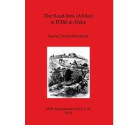The Road Inns (Khans) in Bilad Al-Sham: 2130 (British Archaeological Reports International Series)