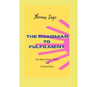 The Road Map to Fulfilment: No More Here, There and Everywhere