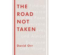 The Road Not Taken: Finding America in the Poem Everyone Loves and Almost Everyone Gets Wrong