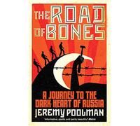 The Road of Bones: A Journey to the Dark Heart of Russia