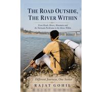 THE ROAD OUTSIDE, THE RIVER WITHIN: From Roads, Rivers, Mountains and the Narmada Parikrama to the Silence Within