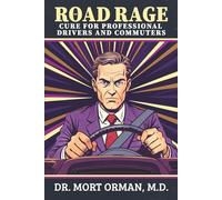 The Road Rage Cure For Professional Drivers and Commuters: A Roadmap to Clarity, Humility and a Peaceful Life