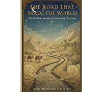 The Road That Made the World: The Silk Road and How It Connected Everything (The Architect of Nations)