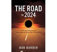 The Road to 2024: God's Final Declaration Heralding the Seven Year Tribulation