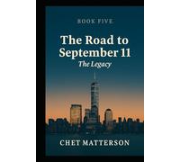 The Road to 911 - Book Five: THE LEGACY The Twenty-Year Reckoning (The Road To September 11)