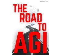 The Road to AGI: How Machines May Learn, Reason, and Create Like Humans Understanding the Journey Toward Artificial General Intelligence