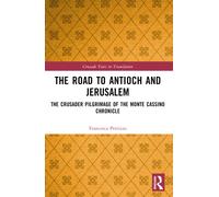 The Road to Antioch and Jerusalem: The Crusader Pilgrimage of the Monte Cassino Chronicle (Crusade Texts in Translation)