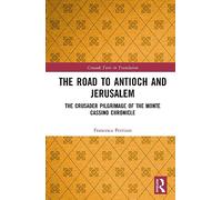 The Road to Antioch and Jerusalem: The Crusader Pilgrimage of the Monte Cassino Chronicle (Crusade Texts in Translation)