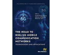 The Road to B5G/6G Mobile Communication Networks: Technologies and Applications (River Publishers Series in Communications and Networking)