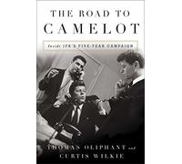 The Road to Camelot: Inside JFK's Five-Year Campaign