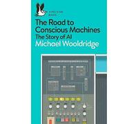 The Road to Conscious Machines: The Story of AI (Pelican Books)