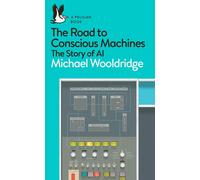 The Road to Conscious Machines: The Story of AI by Michael Wooldridge (English)