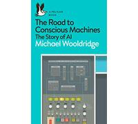 The Road to Conscious Machines: The Story of AI by Michael Wooldridge (English)