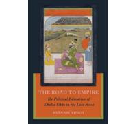 The Road to Empire : The Political Education of Khalsa Sikhs in the Late 1600s