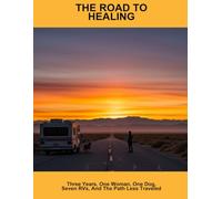 The Road To Healing: Three Years, One Woman, One Dog, Seven Rvs, And The Path Less Traveled