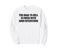 THE ROAD TO HELL IS PAVED WITH GOOD INTENTIONS Sweatshirt