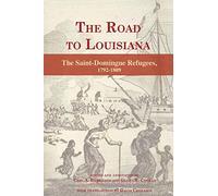 The Road to Louisiana: The Saint-Domingue Refugees 1792-1809