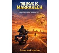 THE ROAD TO MARRAKECH: A true story of a motorcycle journey around the Mediterranean and an impossible love