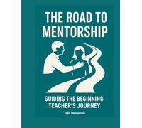 The Road to Mentorship: A Guide to Mentoring Beginning Teachers: Practical Strategies, Reflection Activities, and Professional Standards to Support New Teachers (Years 1-3)