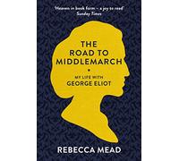 The Road to Middlemarch: My Life with George Eliot