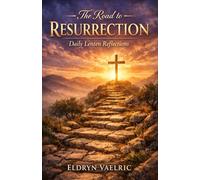 The Road to Resurrection: Daily Lenten Reflections