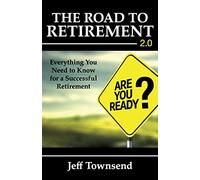 The Road to Retirement 2.0: Everything You Need to Know for a Successful Retirement