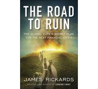 The Road to Ruin : The Global Elites' Secret Plan for the Next Financial Crisis