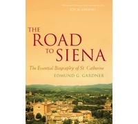 The Road to Siena: The Essential Biography of St. Catherine