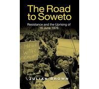 The Road to Soweto: Resistance and the Uprising of 16 June 1976