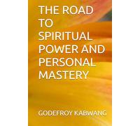 THE ROAD TO SPIRITUAL POWER AND PERSONAL MASTERY