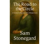 The Road to the Circle: A Seeker's Journey: Fire, Ritual, Love (Wolfwalker's Path)