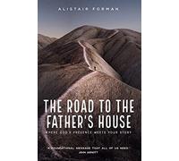 The Road to the Father's House: Where God's Presence Meets Your Story: