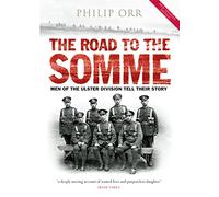 The Road to the Somme: Men of the Ulster Division Tell Their Story