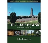 The Road to War: A Travel Guide for Exploring the Battlefields of Europe: Volume 1